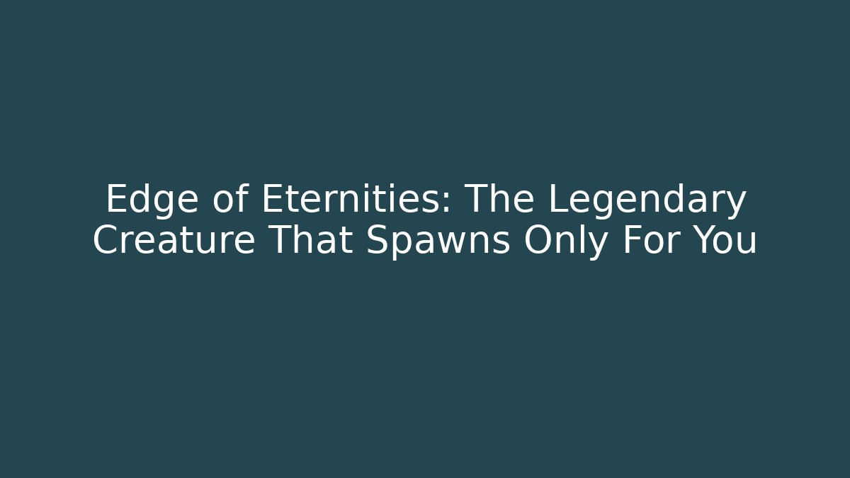 Edge of Eternities: The Legendary Creature That Spawns Only For You - Método de Aprovação