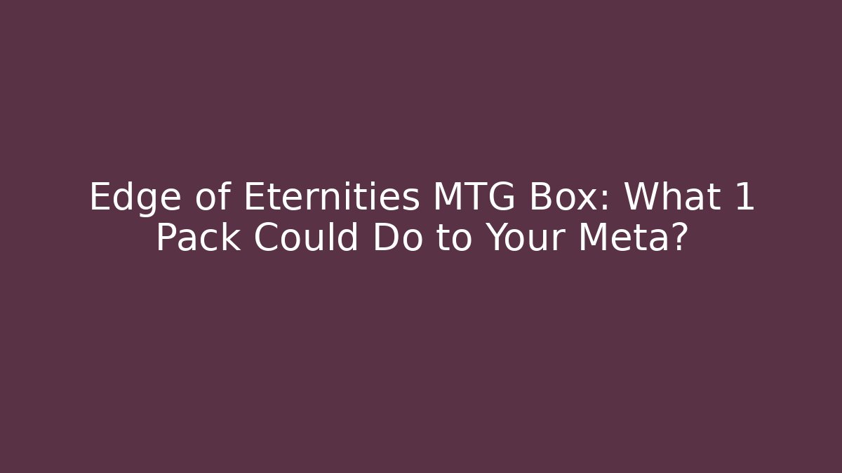 Edge of Eternities MTG Box: What 1 Pack Could Do to Your Meta?
