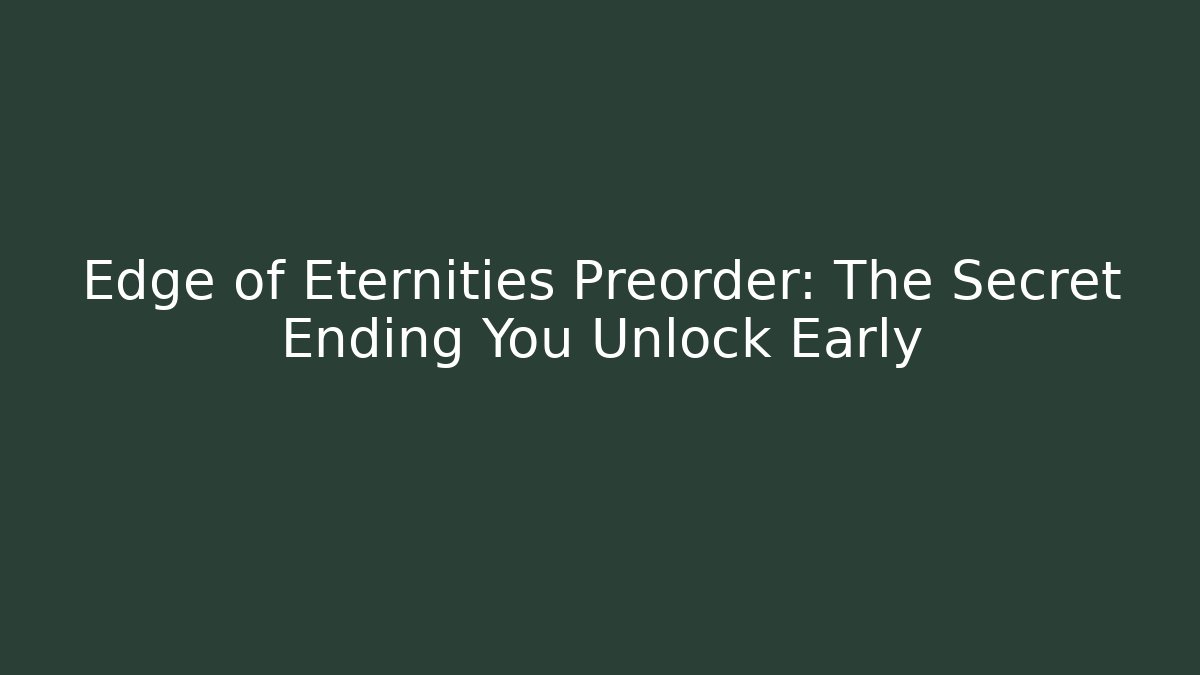 Edge of Eternities Preorder: The Secret Ending You Unlock Early
