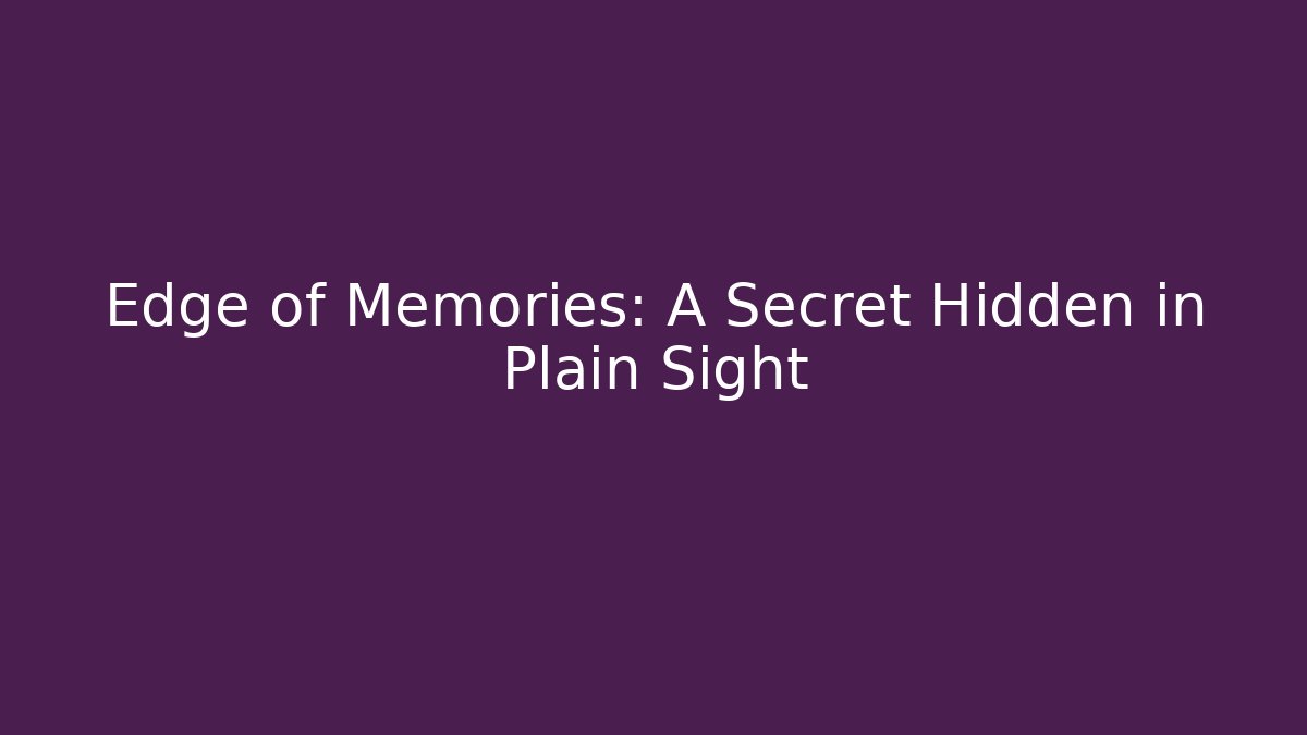 Edge of Memories: A Secret Hidden in Plain Sight