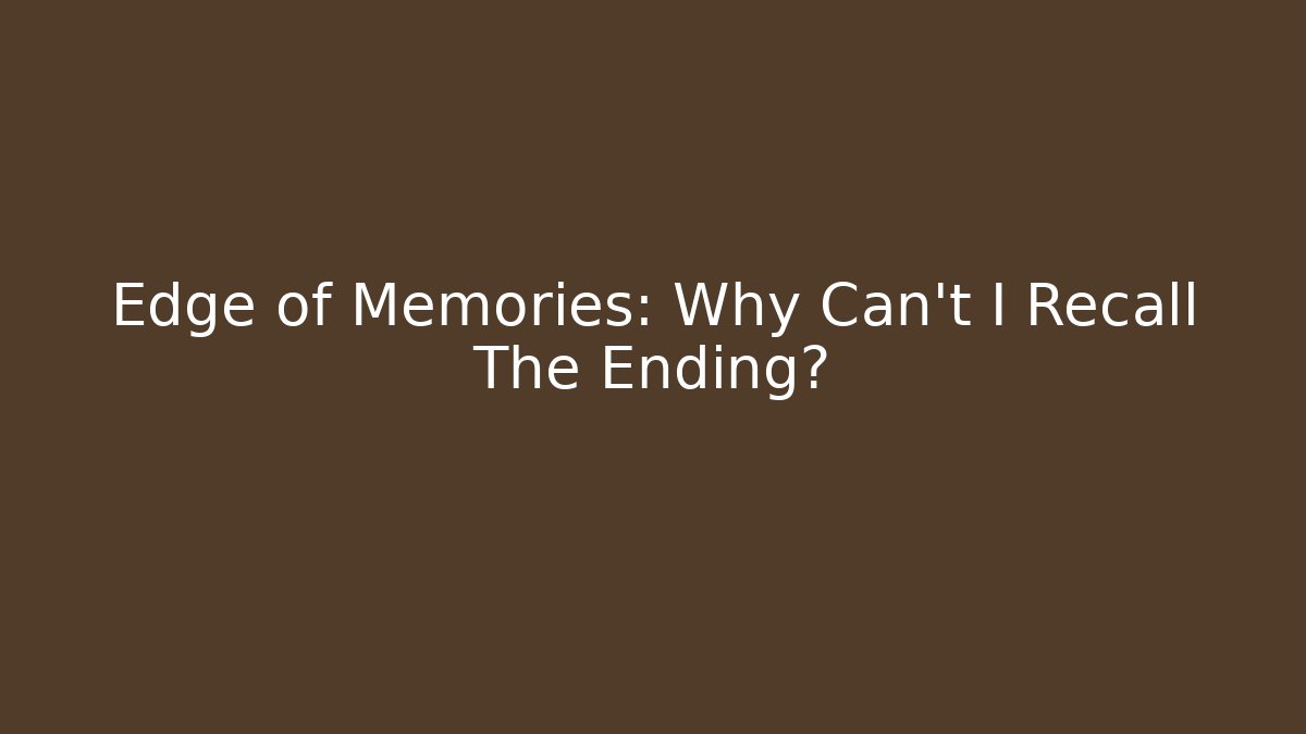 Edge of Memories: Why Can't I Recall The Ending?