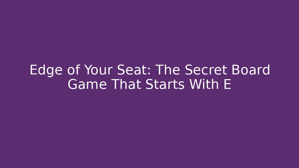 Edge of Your Seat: The Secret Board Game That Starts With E
