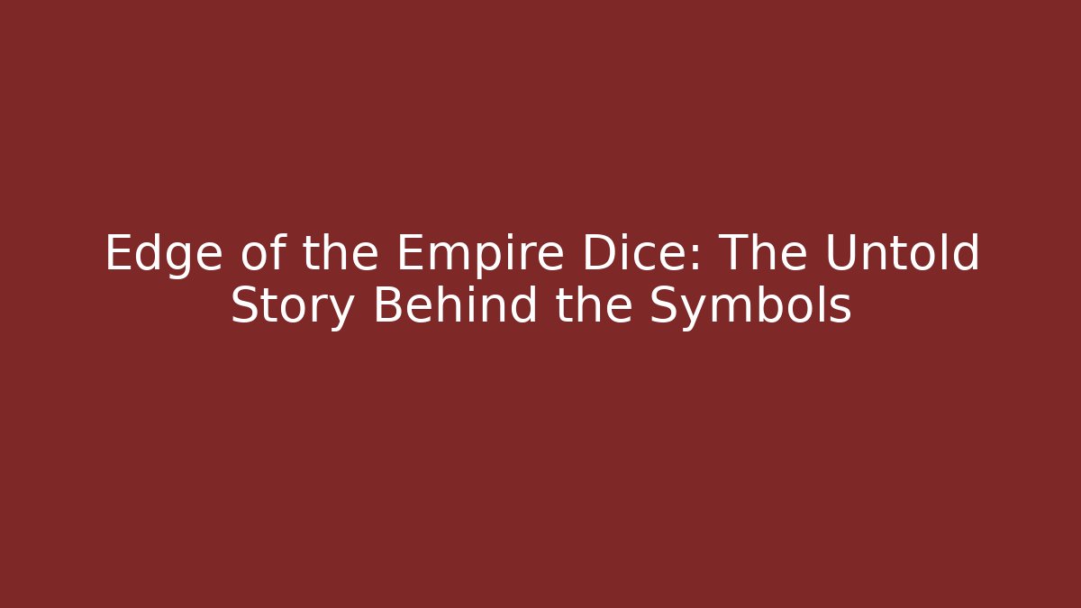 Edge of the Empire Dice: The Untold Story Behind the Symbols