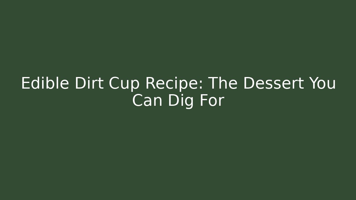Edible Dirt Cup Recipe: The Dessert You Can Dig For