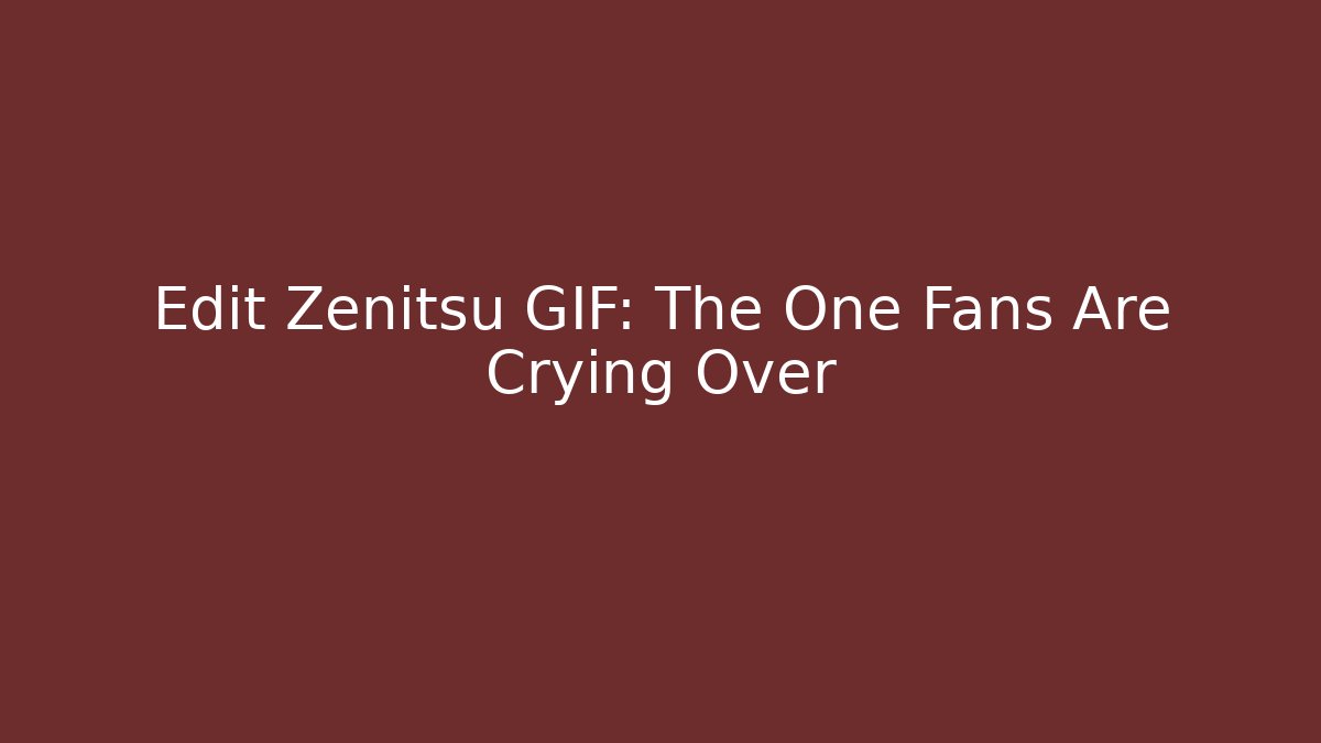 Edit Zenitsu GIF: The One Fans Are Crying Over - Método de Aprovação