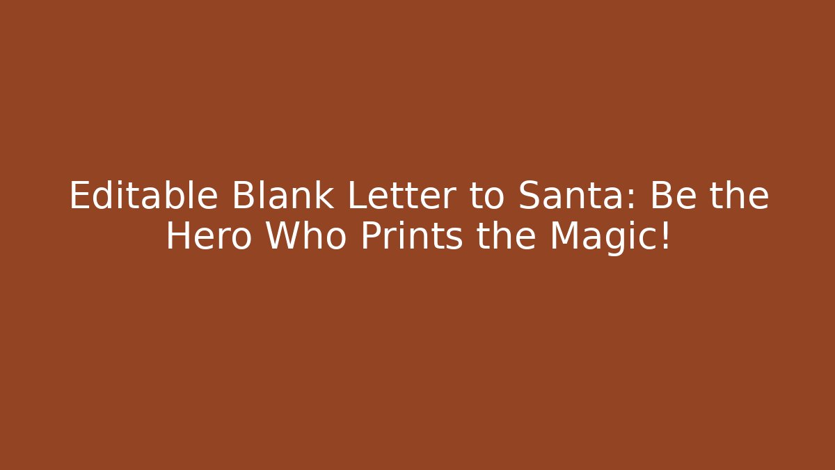 Editable Blank Letter to Santa: Be the Hero Who Prints the Magic!