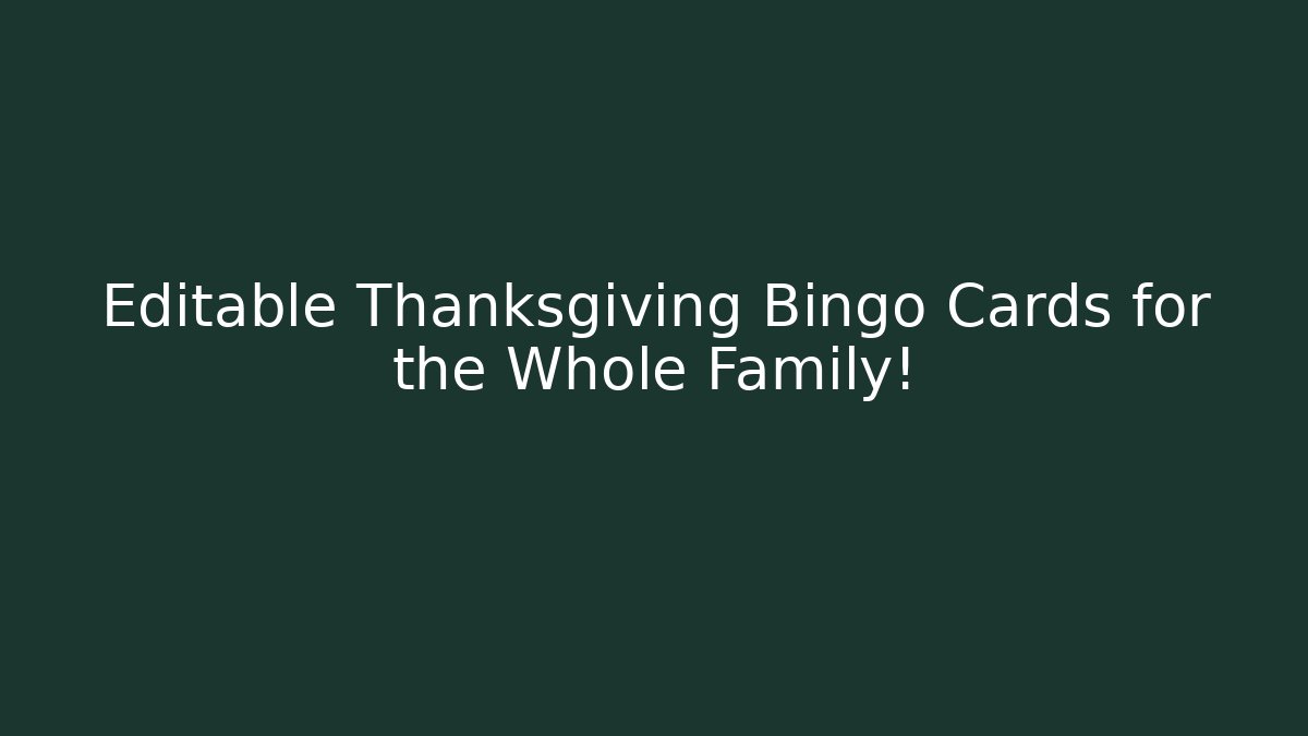 Editable Thanksgiving Bingo Cards for the Whole Family!