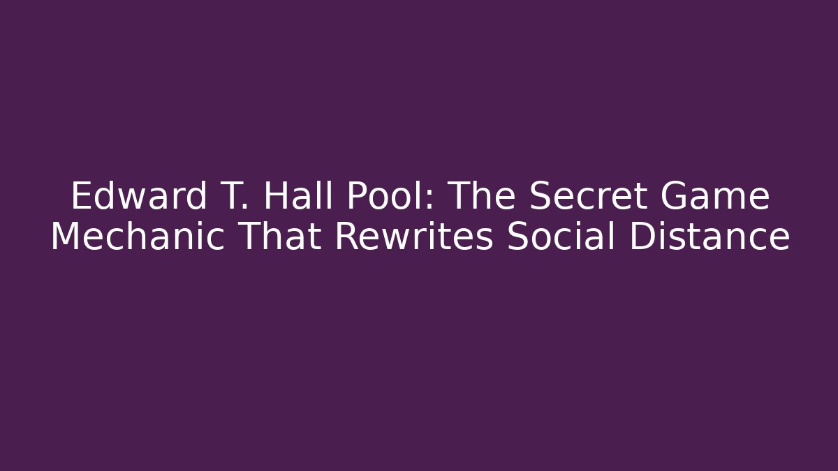Edward T. Hall Pool: The Secret Game Mechanic That Rewrites Social Distance