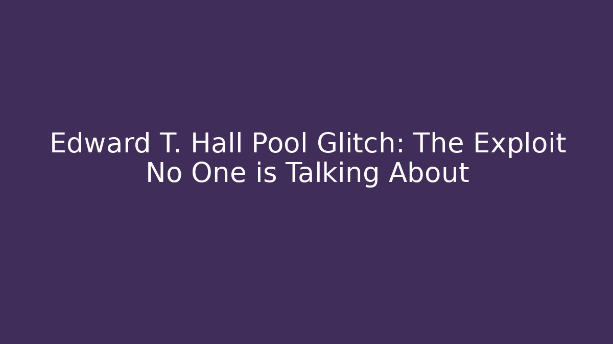 Edward T. Hall Pool Glitch: The Exploit No One is Talking About