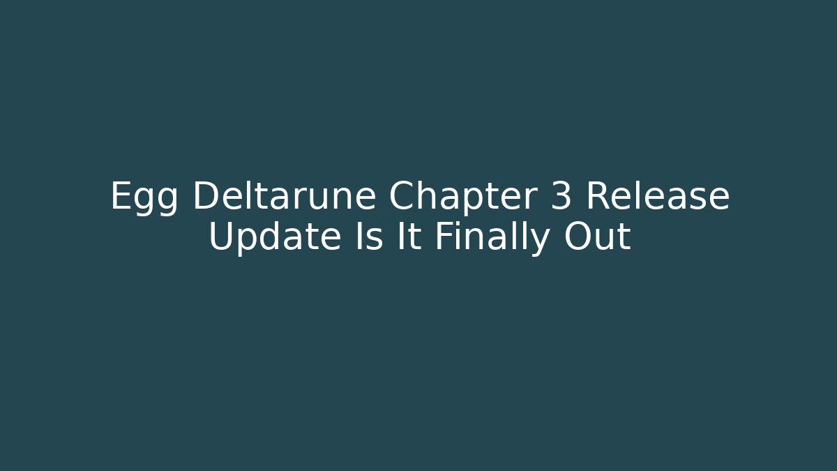 Egg Deltarune Chapter 3 Release Update Is It Finally Out - Método de Aprovação