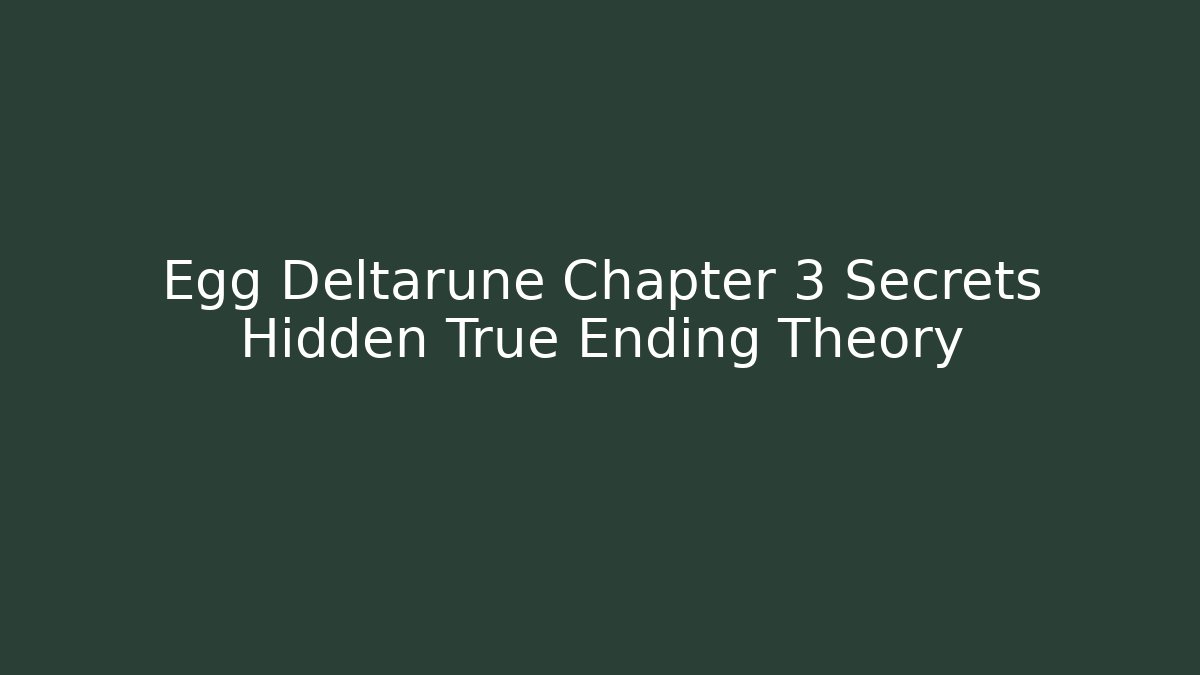 Egg Deltarune Chapter 3 Secrets Hidden True Ending Theory