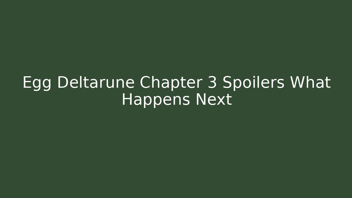 Egg Deltarune Chapter 3 Spoilers What Happens Next