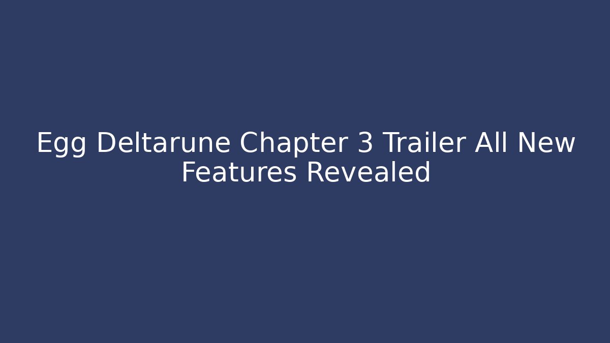 Egg Deltarune Chapter 3 Trailer All New Features Revealed