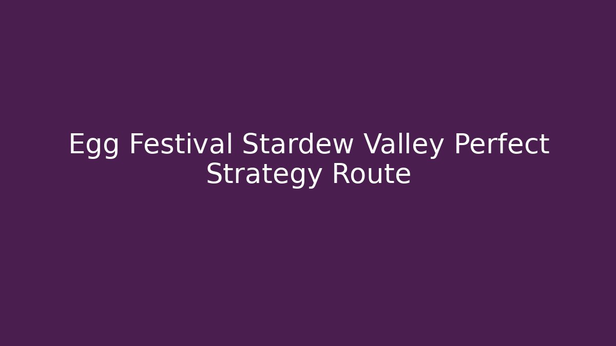 Egg Festival Stardew Valley Perfect Strategy Route