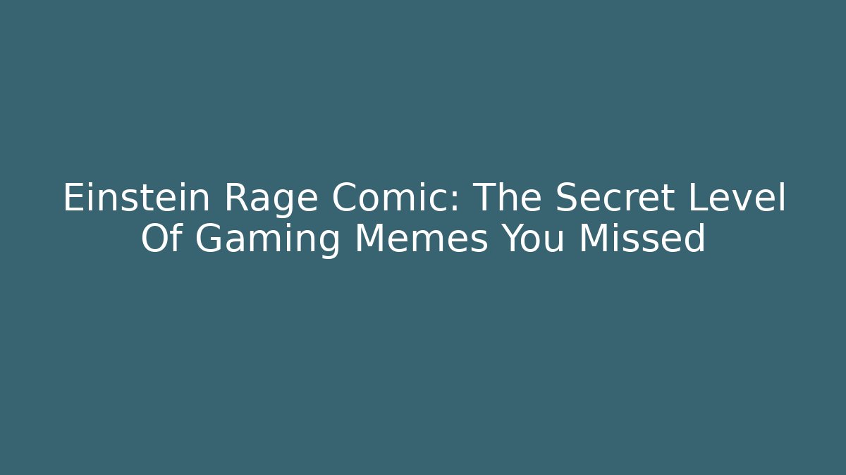 Einstein Rage Comic: The Secret Level Of Gaming Memes You Missed