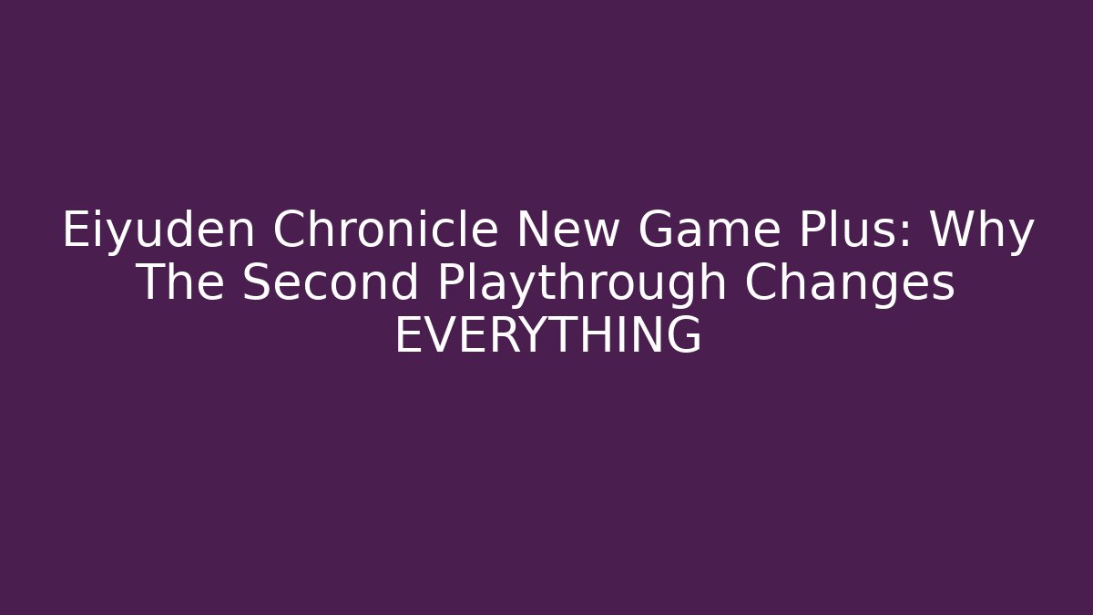Eiyuden Chronicle New Game Plus: Why The Second Playthrough Changes EVERYTHING