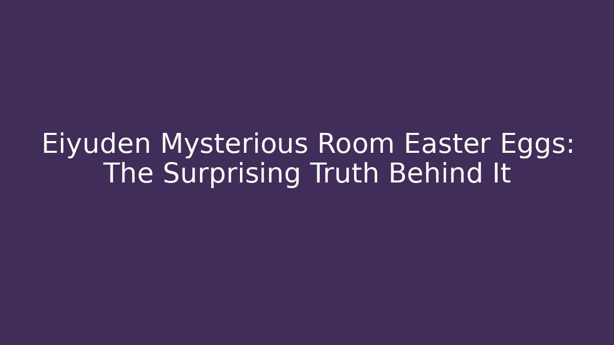 Eiyuden Mysterious Room Easter Eggs: The Surprising Truth Behind It