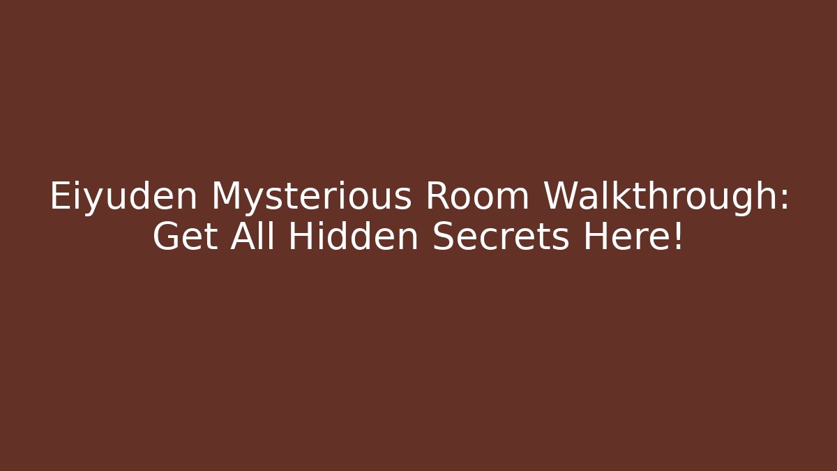 Eiyuden Mysterious Room Walkthrough: Get All Hidden Secrets Here!
