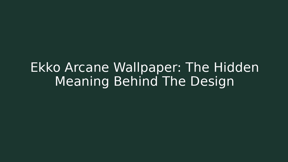Ekko Arcane Wallpaper: The Hidden Meaning Behind The Design