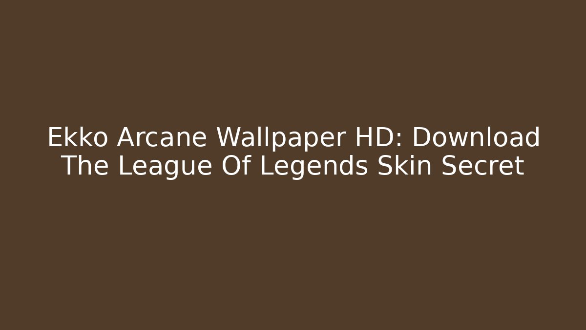 Ekko Arcane Wallpaper HD: Download The League Of Legends Skin Secret