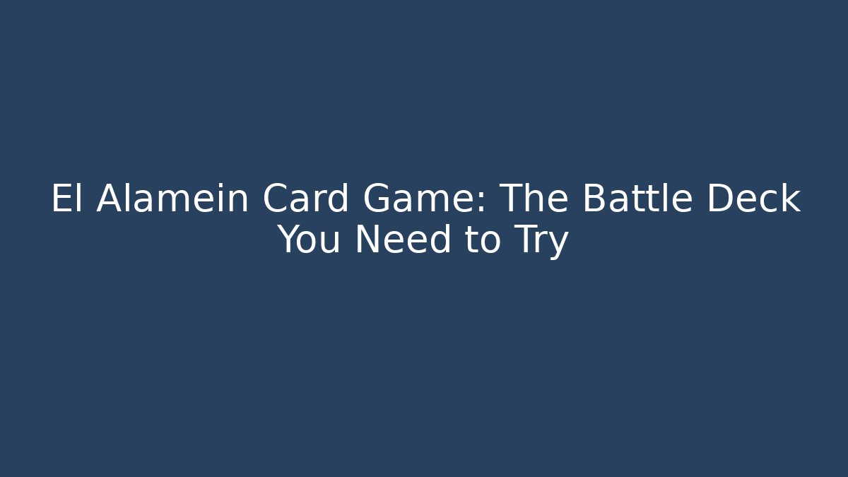 El Alamein Card Game: The Battle Deck You Need to Try