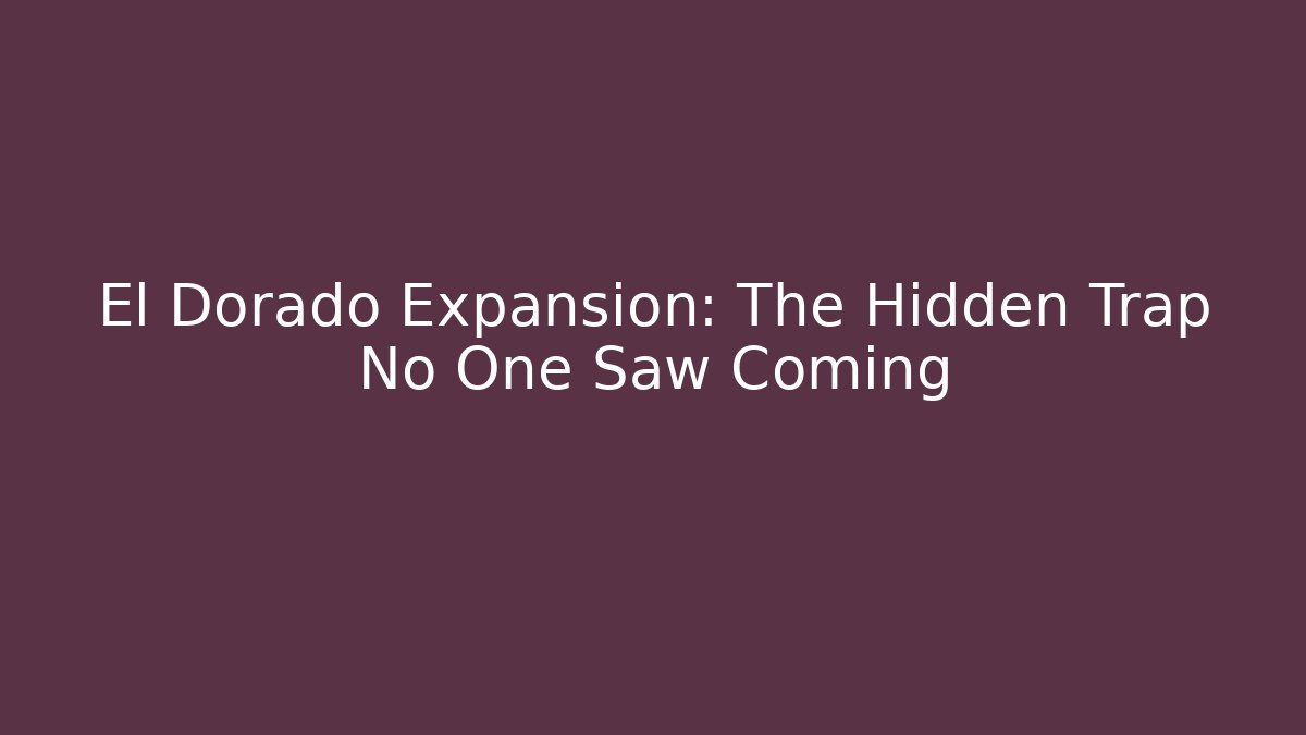 El Dorado Expansion: The Hidden Trap No One Saw Coming