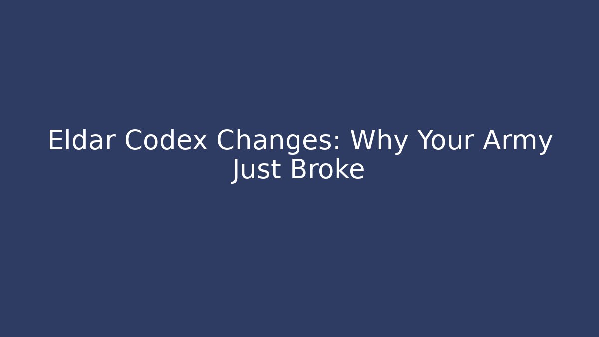Eldar Codex Changes: Why Your Army Just Broke