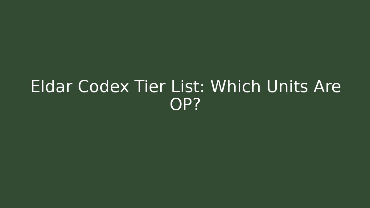 Eldar Codex Tier List: Which Units Are OP? - Método de Aprovação