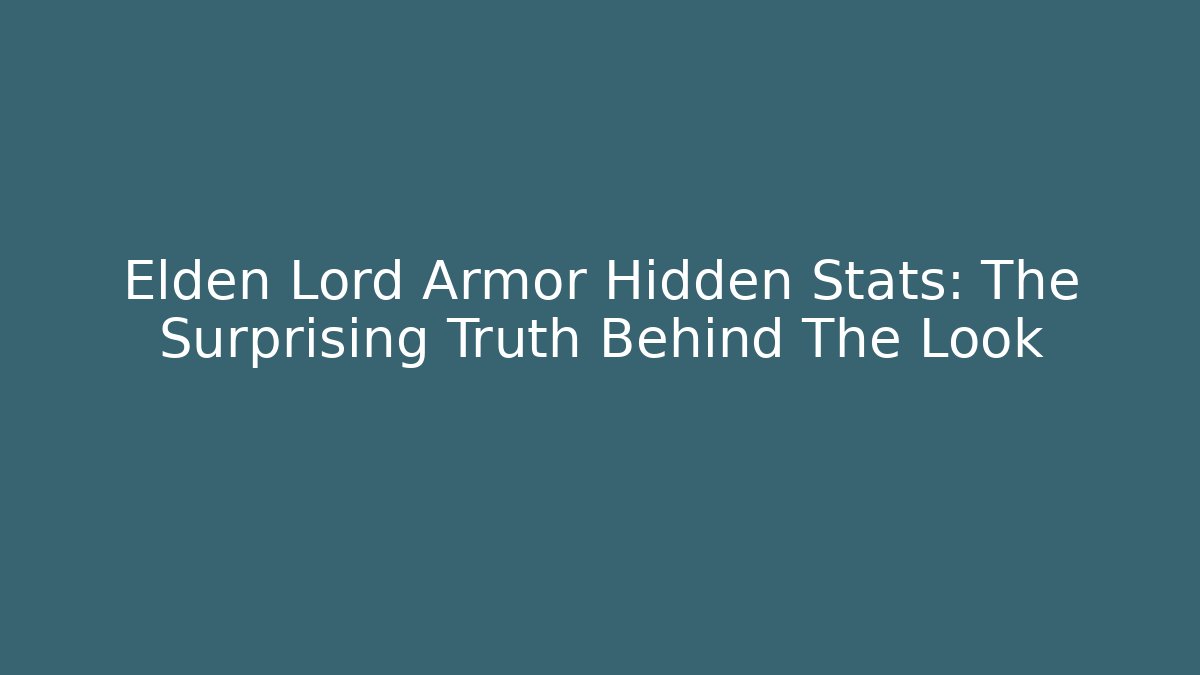 Elden Lord Armor Hidden Stats: The Surprising Truth Behind The Look