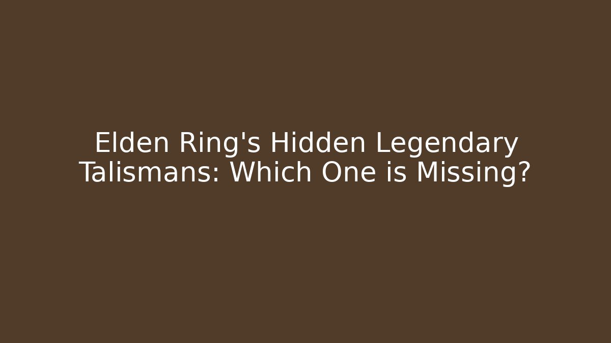 Elden Ring's Hidden Legendary Talismans: Which One is Missing?
