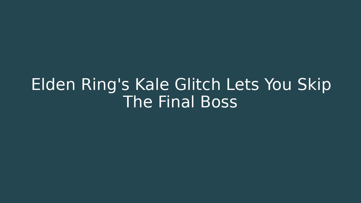 Elden Ring's Kale Glitch Lets You Skip The Final Boss