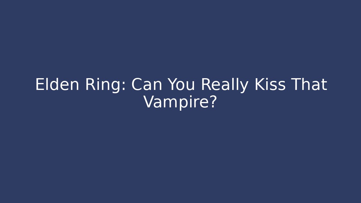 Elden Ring: Can You Really Kiss That Vampire? - Método de Aprovação