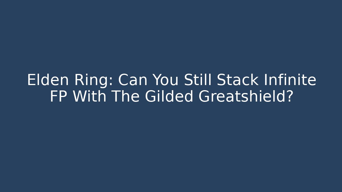 Elden Ring: Can You Still Stack Infinite FP With The Gilded Greatshield? - Método de Aprovação