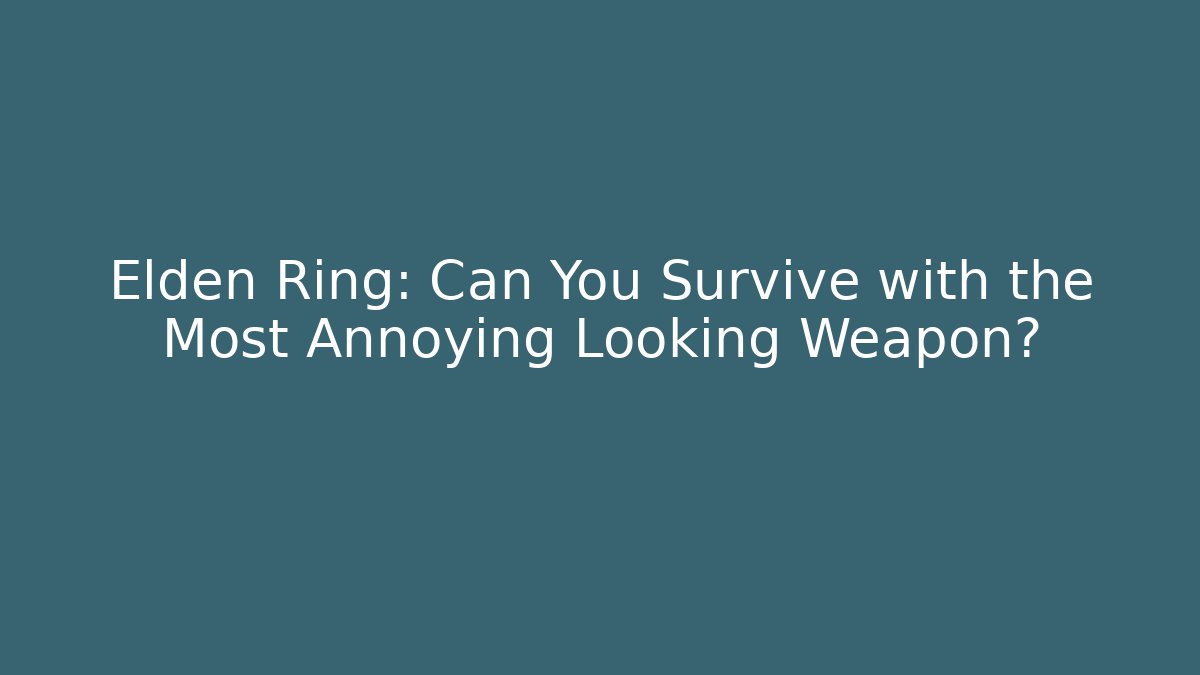 Elden Ring: Can You Survive with the Most Annoying Looking Weapon?