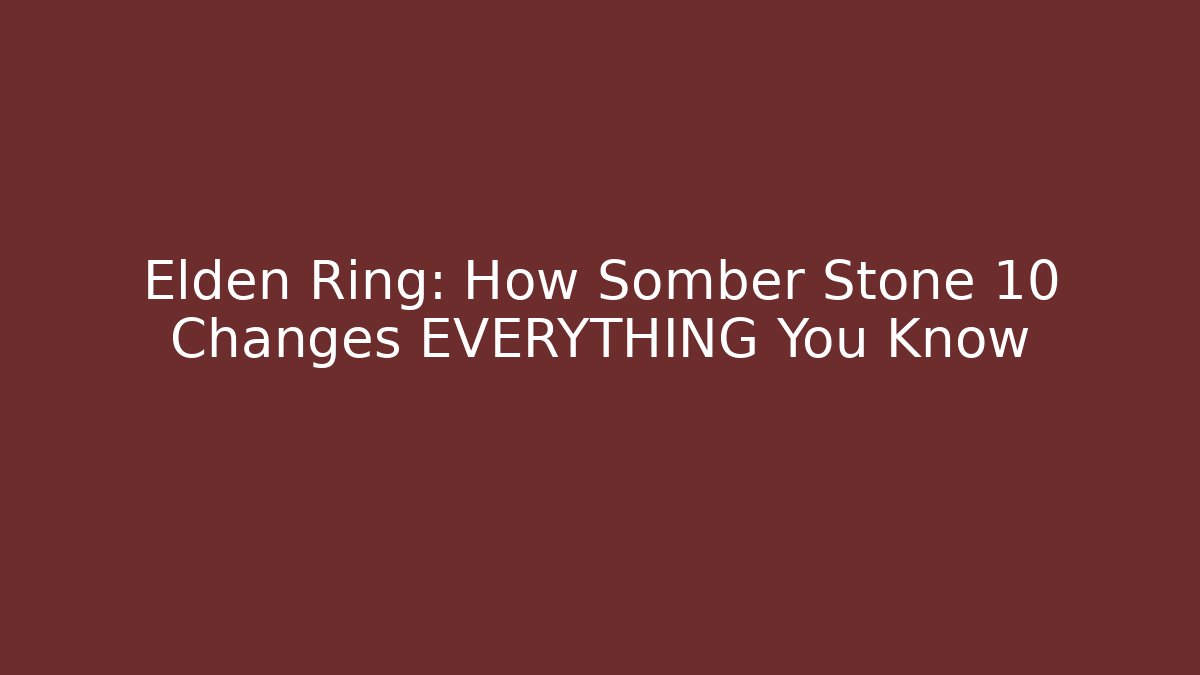 Elden Ring: How Somber Stone 10 Changes EVERYTHING You Know - Método de Aprovação