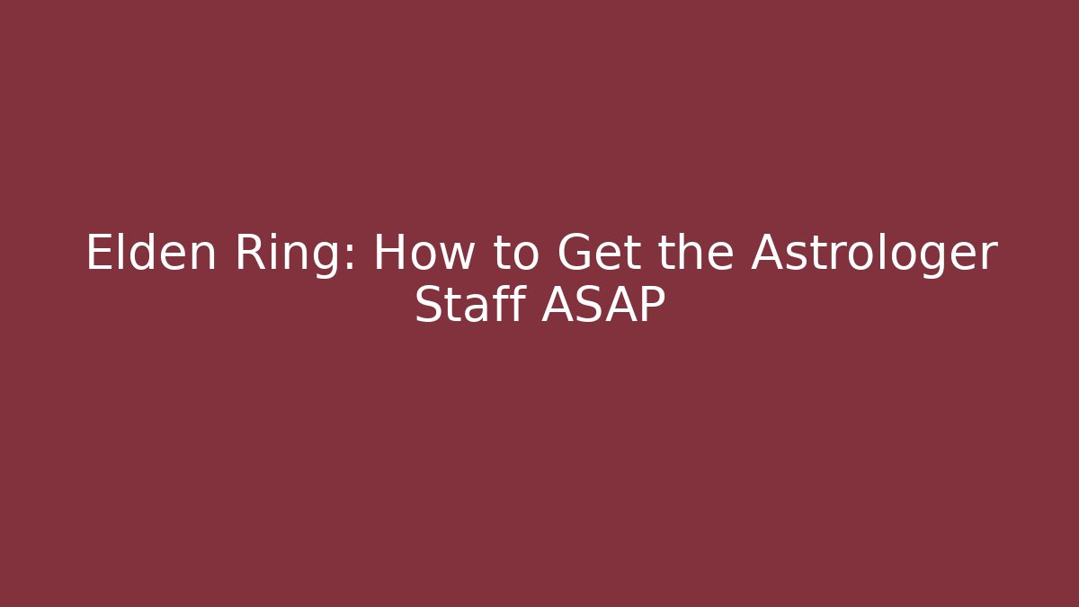 Elden Ring: How to Get the Astrologer Staff ASAP