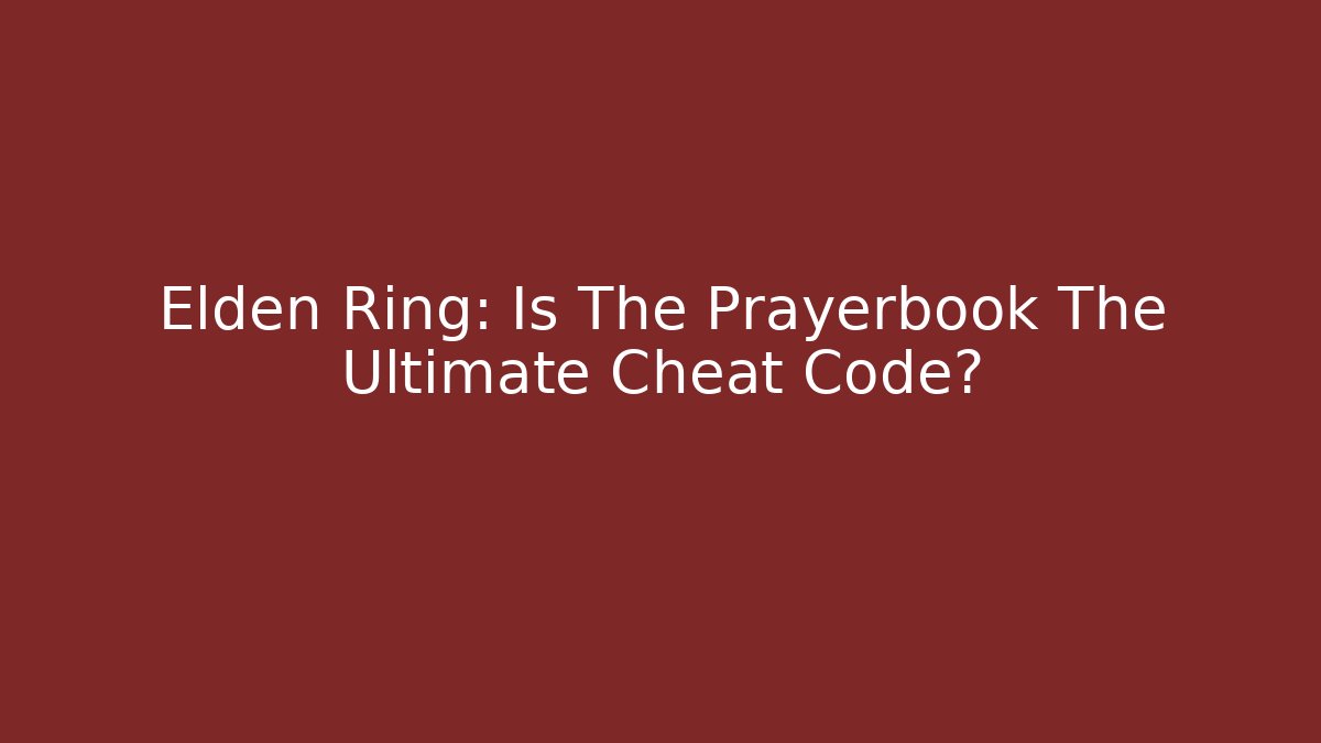 Elden Ring: Is The Prayerbook The Ultimate Cheat Code?