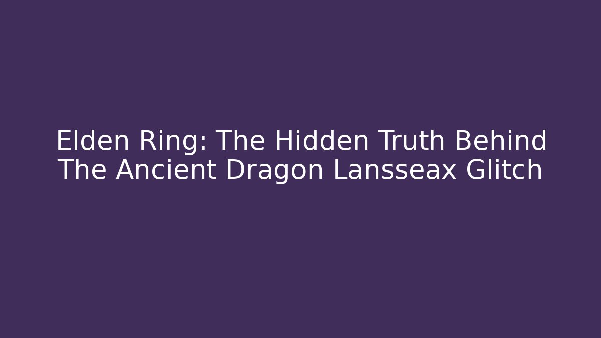 Elden Ring: The Hidden Truth Behind The Ancient Dragon Lansseax Glitch - Método de Aprovação
