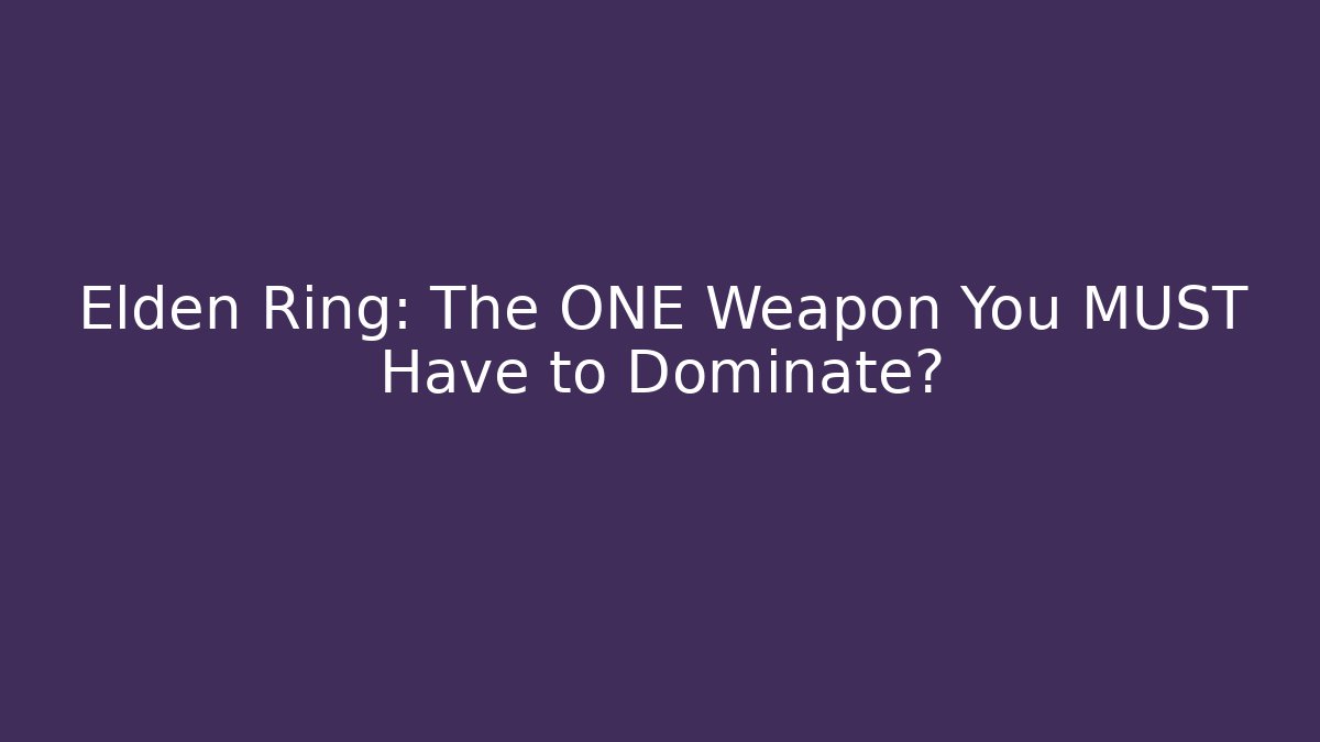 Elden Ring: The ONE Weapon You MUST Have to Dominate?