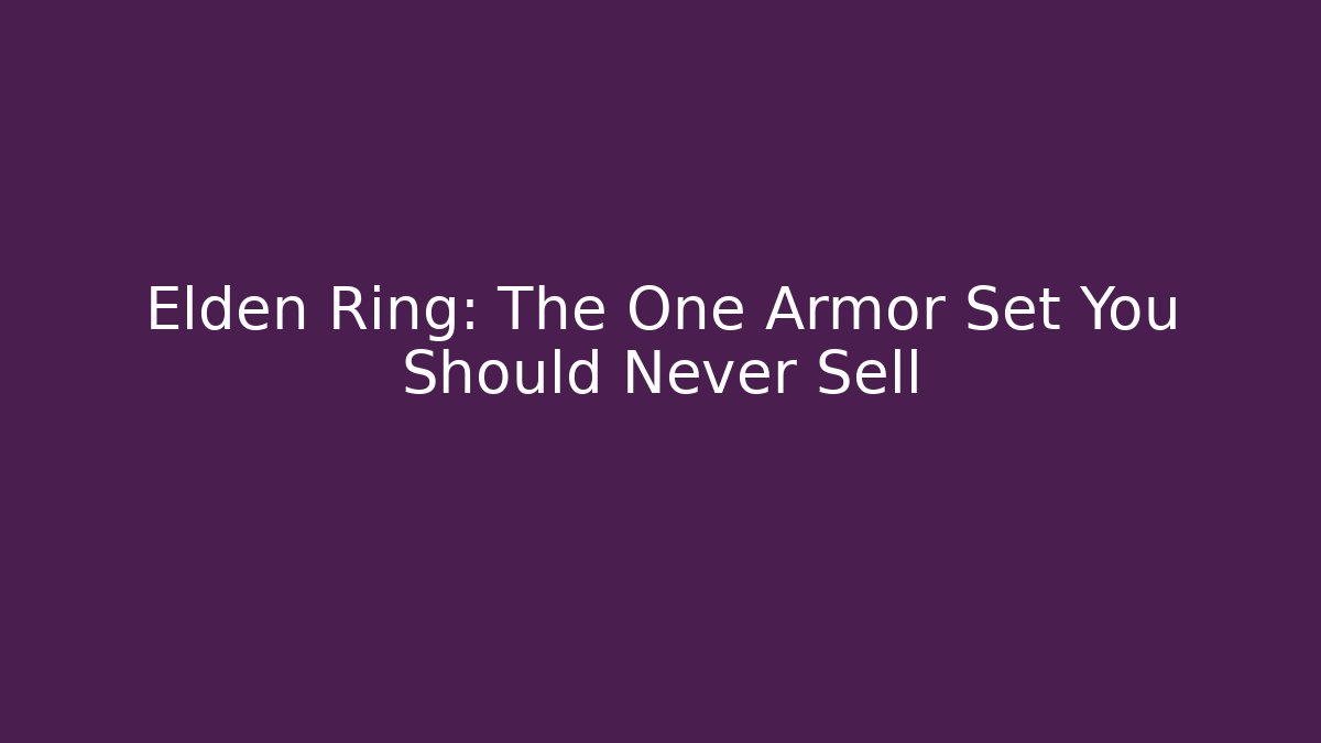 Elden Ring: The One Armor Set You Should Never Sell