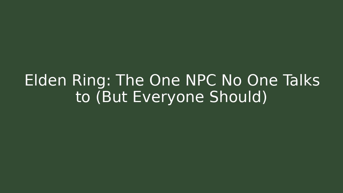Elden Ring: The One NPC No One Talks to (But Everyone Should)