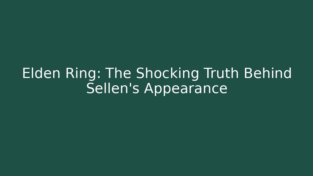 Elden Ring: The Shocking Truth Behind Sellen's Appearance
