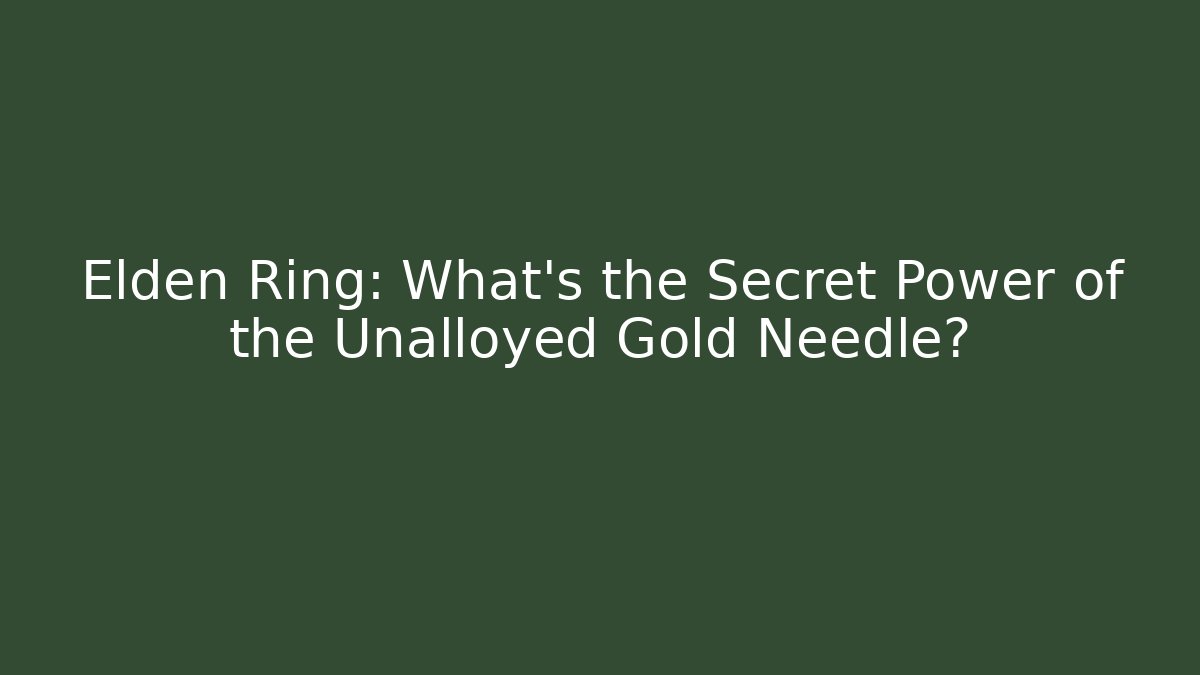 Elden Ring: What’s the Secret Power of the Unalloyed Gold Needle?