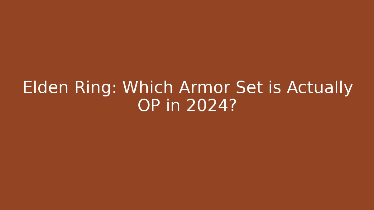 Elden Ring: Which Armor Set is Actually OP in 2024?
