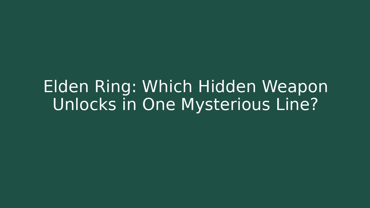 Elden Ring: Which Hidden Weapon Unlocks in One Mysterious Line?