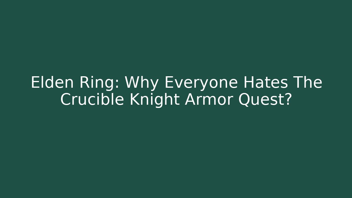 Elden Ring: Why Everyone Hates The Crucible Knight Armor Quest?