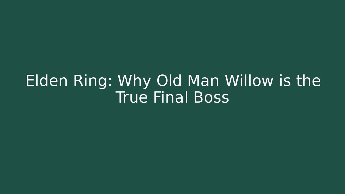 Elden Ring: Why Old Man Willow is the True Final Boss - Método de Aprovação