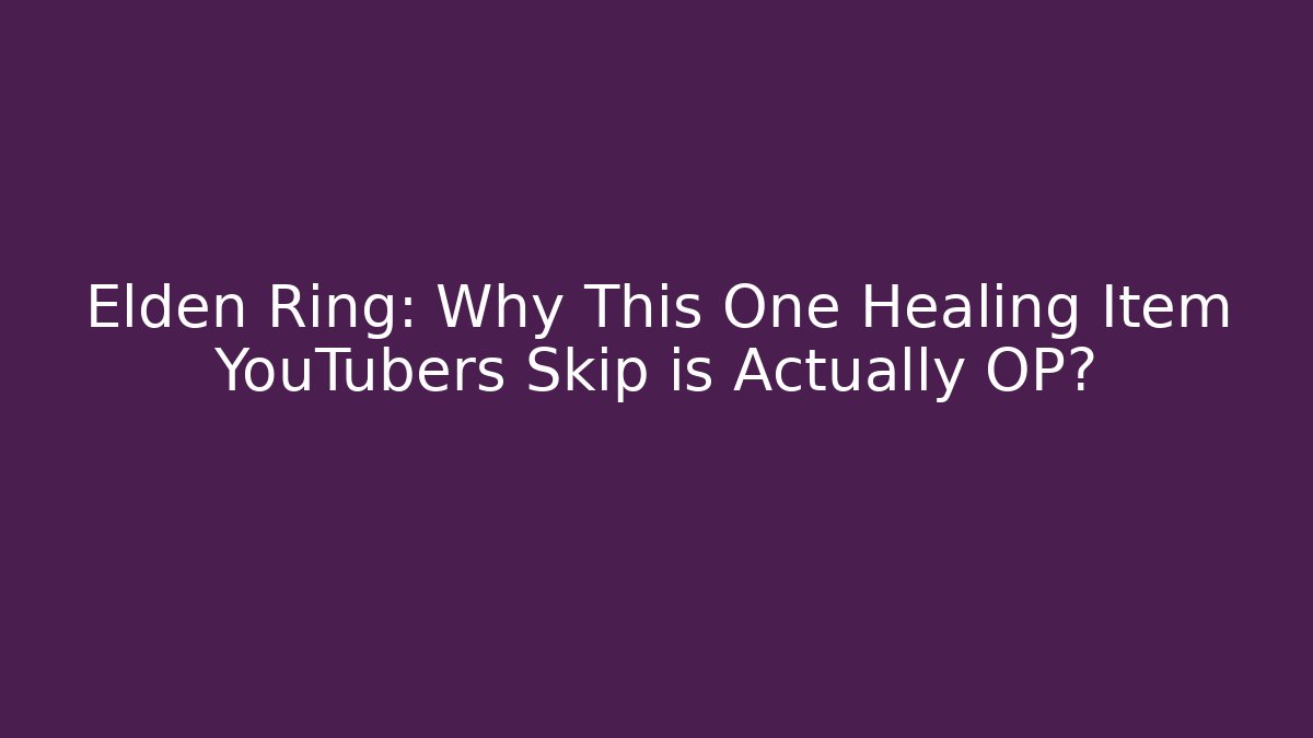 Elden Ring: Why This One Healing Item YouTubers Skip is Actually OP?
