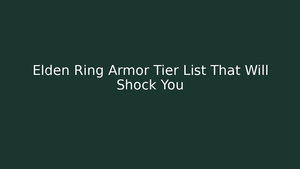 Elden Ring Armor Tier List That Will Shock You
