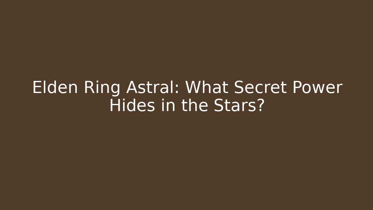 Elden Ring Astral: What Secret Power Hides in the Stars?